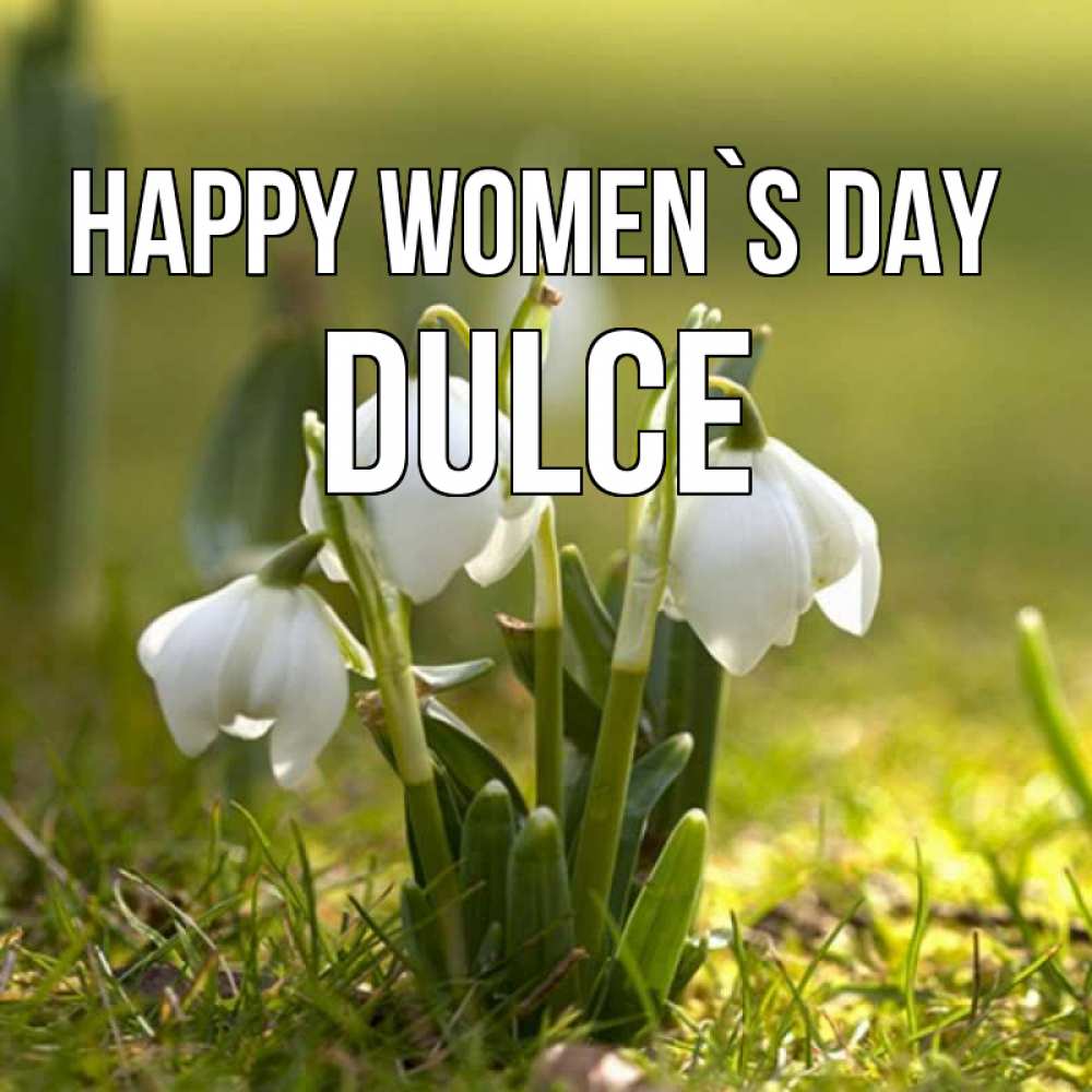 Greetings card с именем, Dulce happy women`s day ранние цветы 2 Greetings with text for free download 